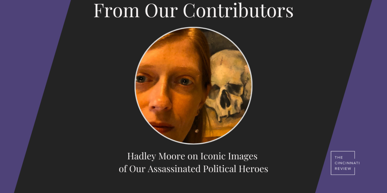 From Our Contributors: Hadley Moore On Iconic Images of Our Assassinated Political Heroes