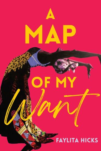 The cover of Faylita Hicks's book of poems, A Map of My Want. The backdrop is hot pink, the text of the title is yellow, and there's a Black woman with her back arched in dance.